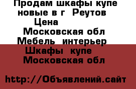 Продам шкафы купе новые в г. Реутов › Цена ­ 19 747 - Московская обл. Мебель, интерьер » Шкафы, купе   . Московская обл.